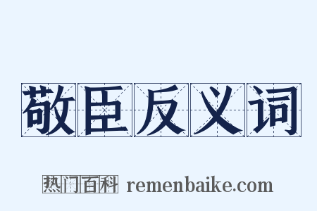 敬臣反义词是什么意思的图片